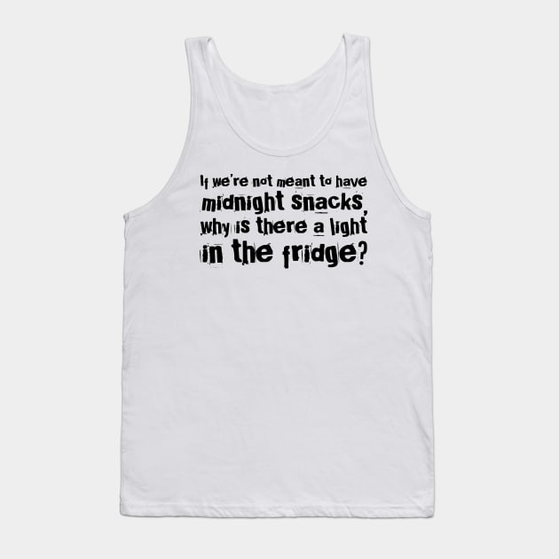 if we are not meant to have midnight snacks why is there a light in the fridge? funny quotes Tank Top by denissmartin2020